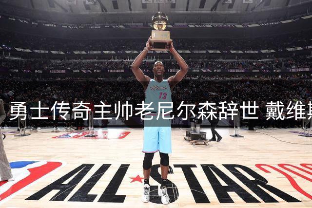 勇士传奇主帅老尼尔森辞世 戴维斯追忆07黑八奇迹缔造者