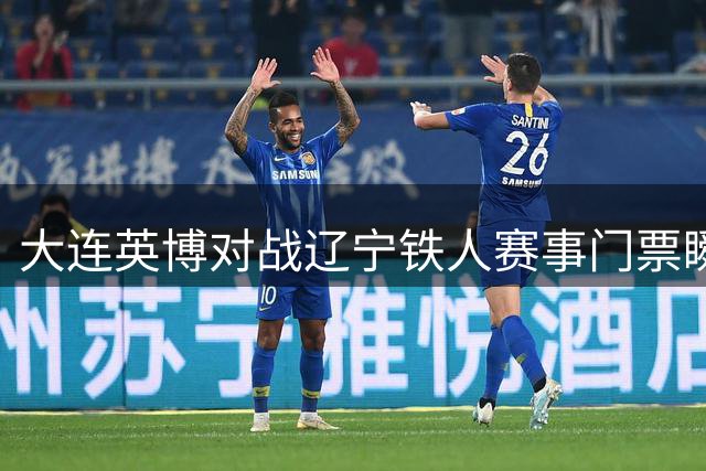 大连英博对战辽宁铁人赛事门票瞬间告急 票价有所上调