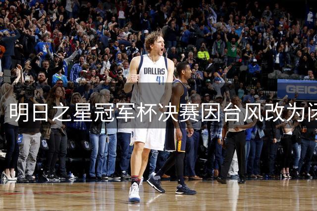 明日之星冠军杯决赛因台风改为闭门赛 主办方公布退票方案