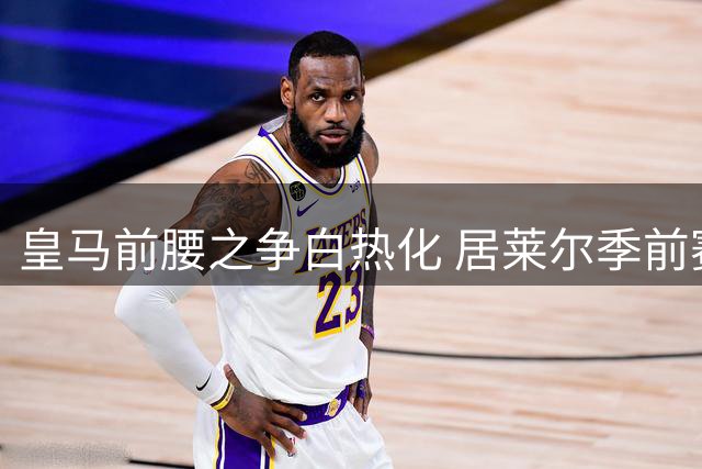 皇马前腰之争白热化 居莱尔季前赛力压贝林厄姆