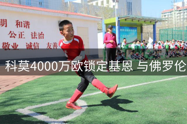 科莫4000万欧锁定基恩 与佛罗伦萨明日谈判