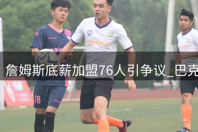 詹姆斯底薪加盟76人引争议 巴克利暴怒中断高尔夫行程
