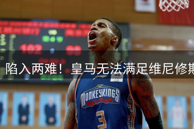 陷入两难！皇马无法满足维尼修斯续约条件，9000万欧也无人接盘